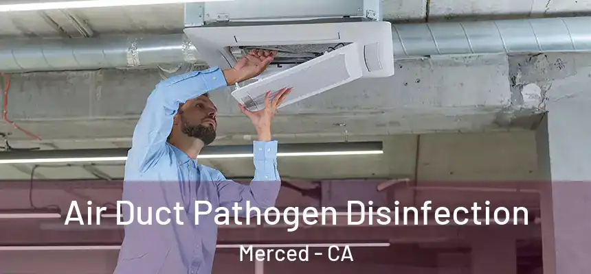 Air Duct Pathogen Disinfection Merced - CA