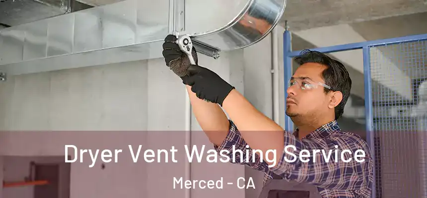 Dryer Vent Washing Service Merced - CA