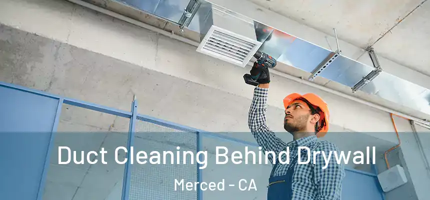 Duct Cleaning Behind Drywall Merced - CA