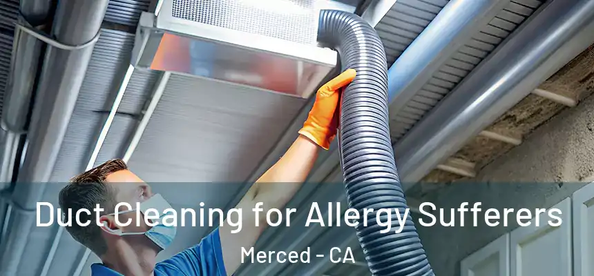  Duct Cleaning for Allergy Sufferers Merced - CA