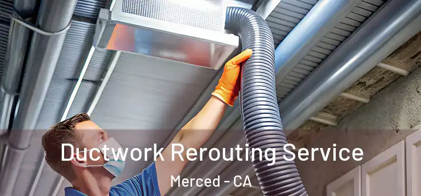 Ductwork Rerouting Service Merced - CA
