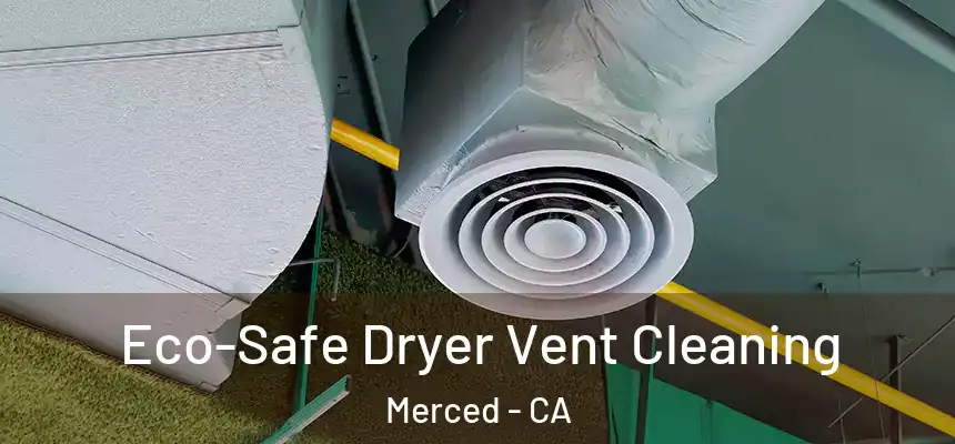  Eco-Safe Dryer Vent Cleaning Merced - CA