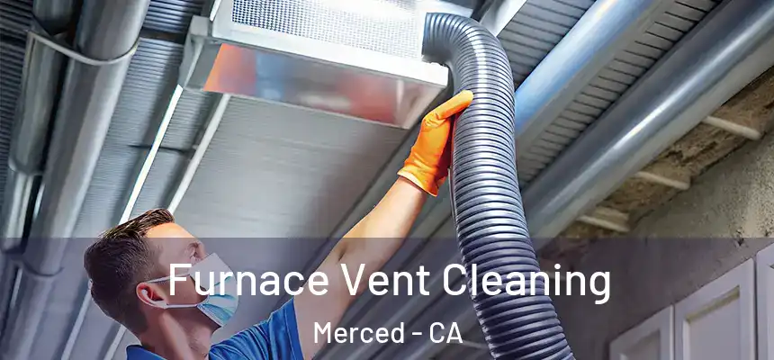Furnace Vent Cleaning Merced - CA