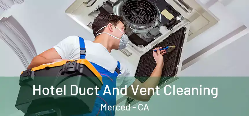 Hotel Duct And Vent Cleaning Merced - CA