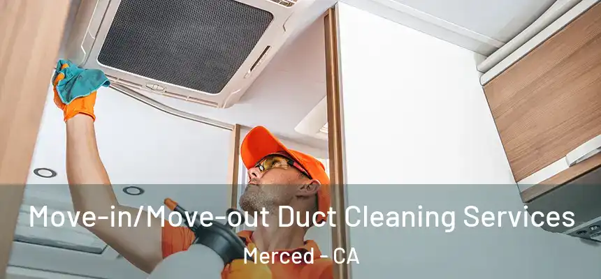 Move-in/Move-out Duct Cleaning Services Merced - CA