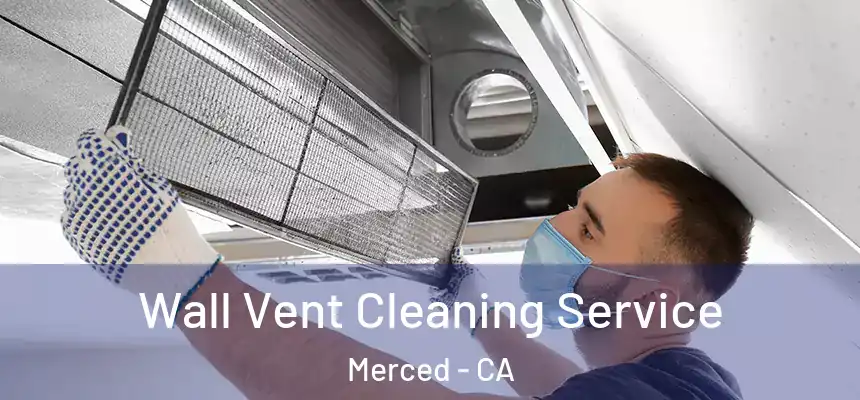 Wall Vent Cleaning Service Merced - CA